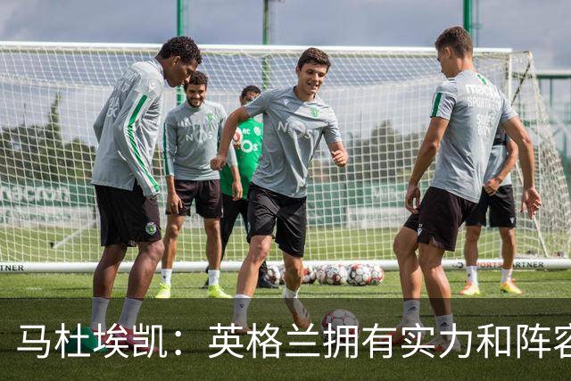 马杜埃凯：英格兰拥有实力和阵容深度 和萨卡的竞争不算敌对关系